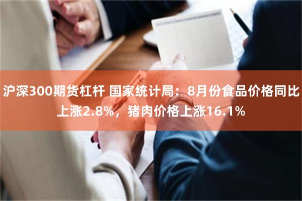 沪深300期货杠杆 国家统计局：8月份食品价格同比上涨2.8%，猪肉价格上涨16.1%