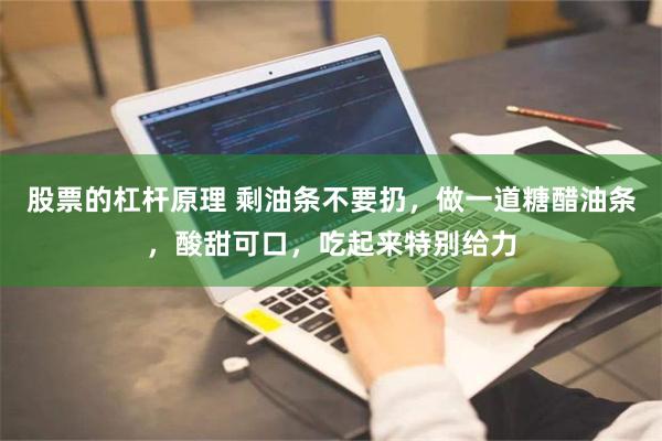 股票的杠杆原理 剩油条不要扔，做一道糖醋油条，酸甜可口，吃起来特别给力