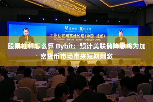股票杠杆怎么算 Bybit：预计美联储降息将为加密货币市场带来短期刺激