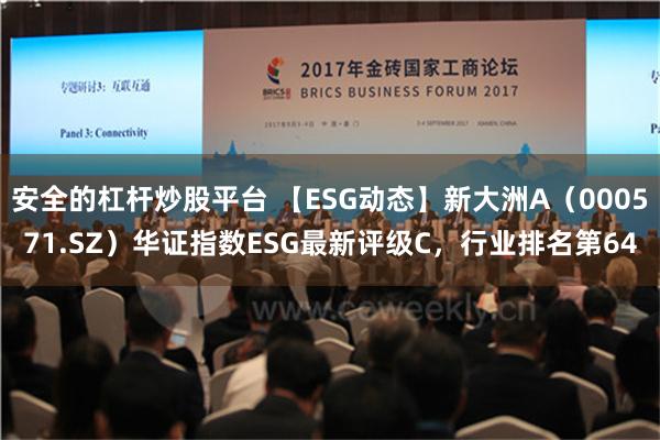安全的杠杆炒股平台 【ESG动态】新大洲A（000571.SZ）华证指数ESG最新评级C，行业排名第64