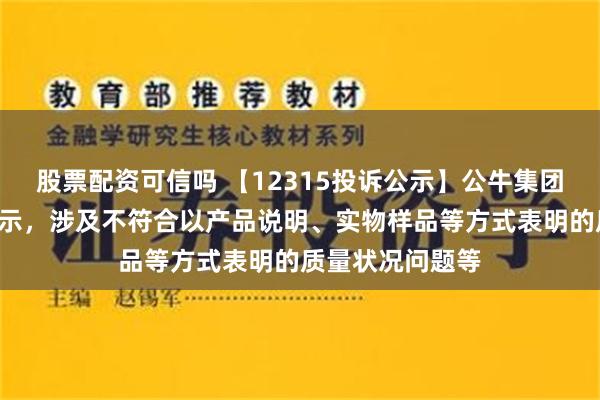 股票配资可信吗 【12315投诉公示】公牛集团新增2件投诉公示，涉及不符合以产品说明、实物样品等方式表明的质量状况问题等