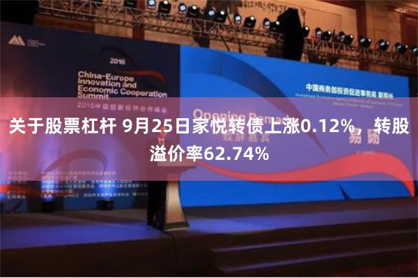 关于股票杠杆 9月25日家悦转债上涨0.12%，转股溢价率62.74%