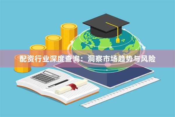 配资行业深度查询：洞察市场趋势与风险