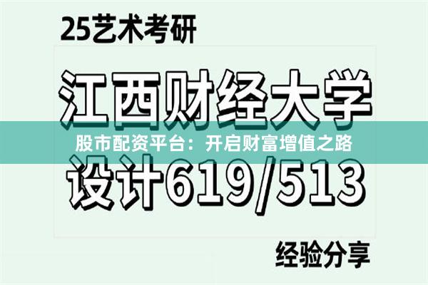 股市配资平台：开启财富增值之路