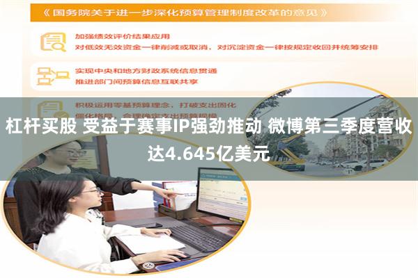 杠杆买股 受益于赛事IP强劲推动 微博第三季度营收达4.645亿美元