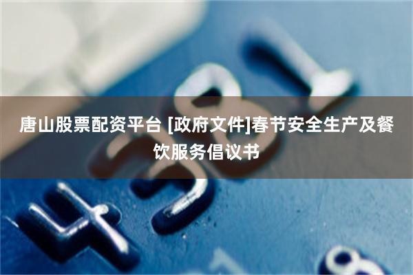 唐山股票配资平台 [政府文件]春节安全生产及餐饮服务倡议书