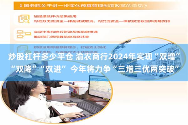 炒股杠杆多少平仓 渝农商行2024年实现“双增”“双降”“双进” 今年将力争“三增三优两突破”