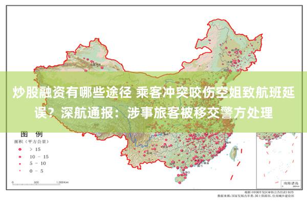 炒股融资有哪些途径 乘客冲突咬伤空姐致航班延误？深航通报：涉事旅客被移交警方处理