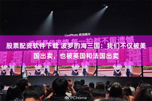 股票配资软件下载 波罗的海三国：我们不仅被美国出卖，也被英国和法国出卖