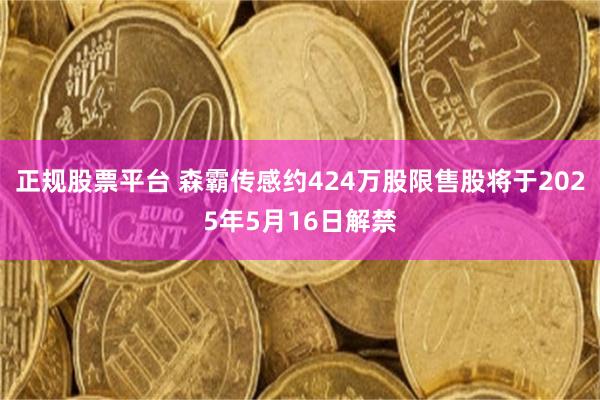 正规股票平台 森霸传感约424万股限售股将于2025年5月16日解禁