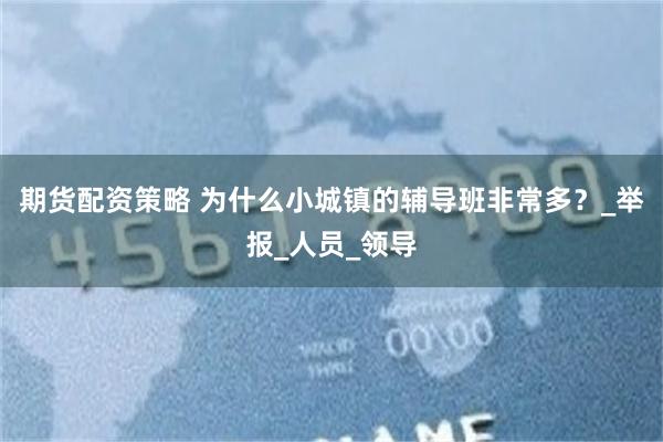 期货配资策略 为什么小城镇的辅导班非常多？_举报_人员_领导